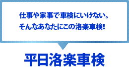 仕事や家事で仕事に行けない。そんなあなたにこの洛楽車検！平日洛楽車検